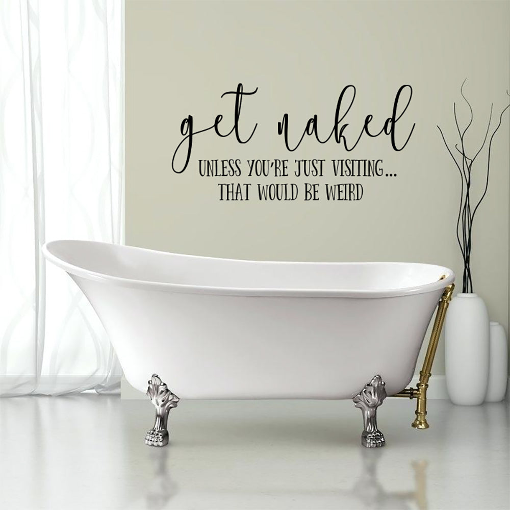 Get Naked Unless You're Just Visiting That Would Be Weird Vinyl Home Decor Wall Decal Words 