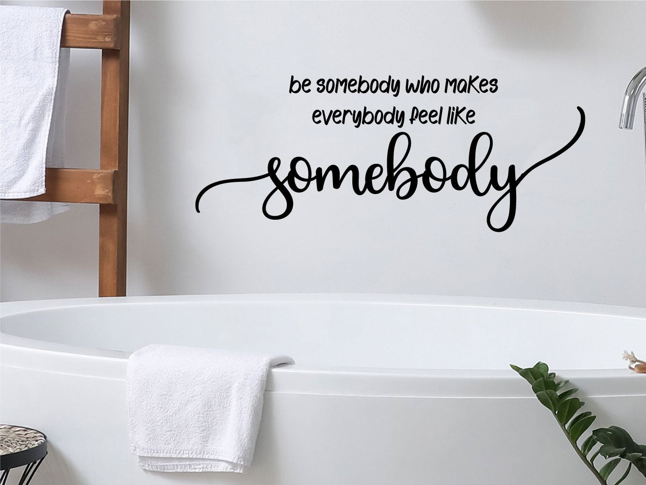 Be Somebody Who Makes Everybody Feel Like Somebody Vinyl Home Decor Wall Decal Words 