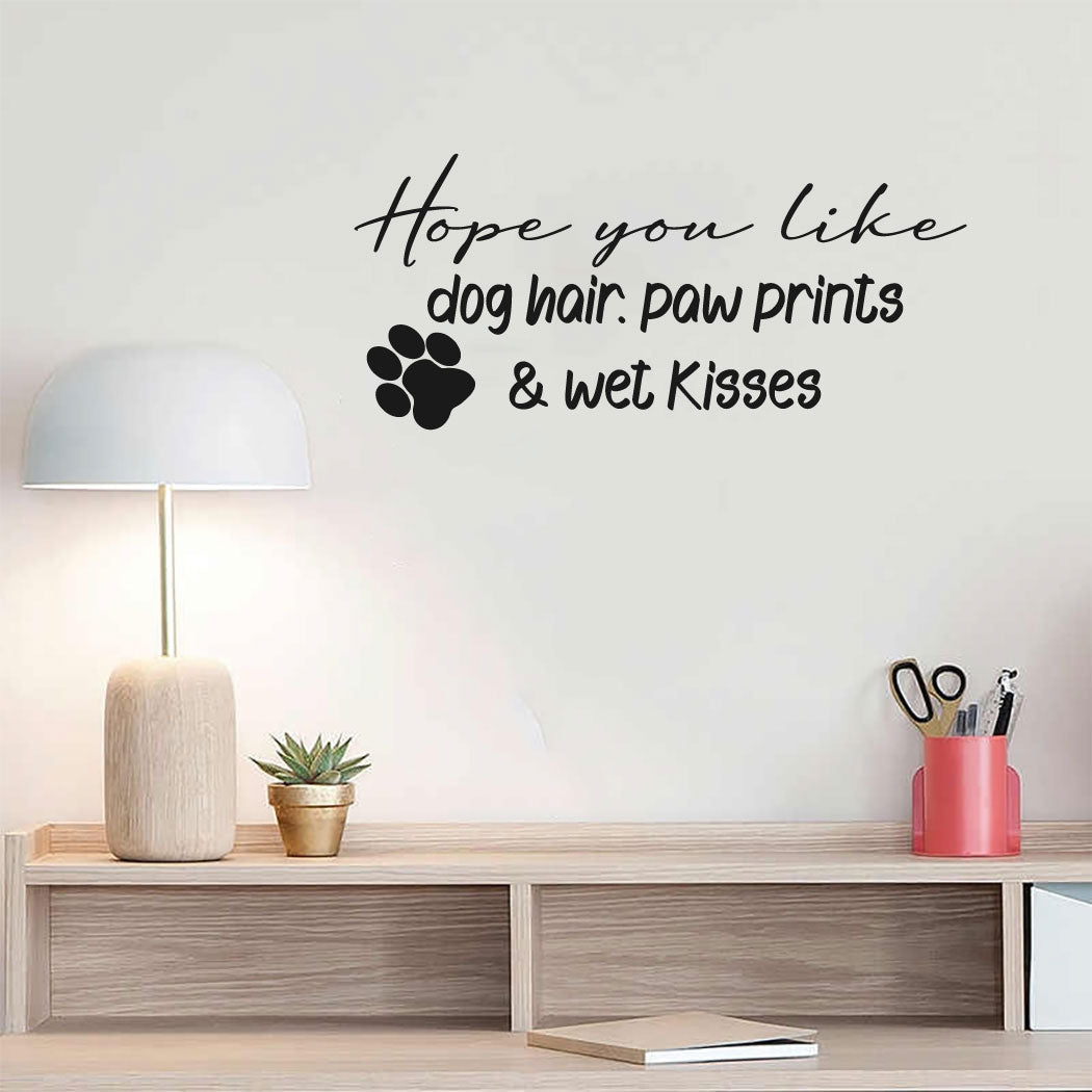 Hope You Like Dog Hair Paw Prints and Wet Kisses Dog Vinyl Home Decor Wall Decal Words 