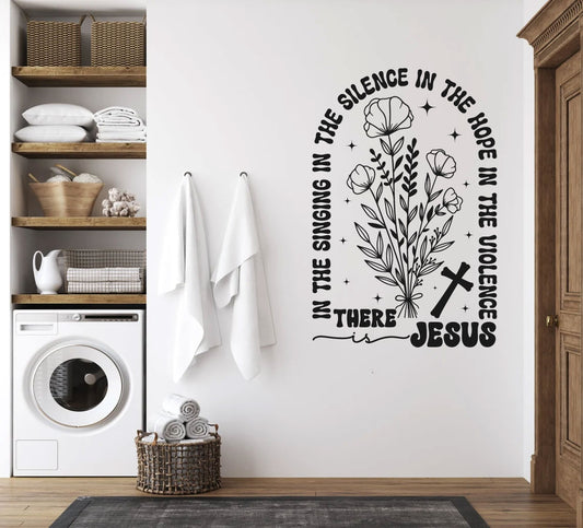 In The Singing In The Silence In The Hope In The Violence There is Jesus Vinyl Wall Decal