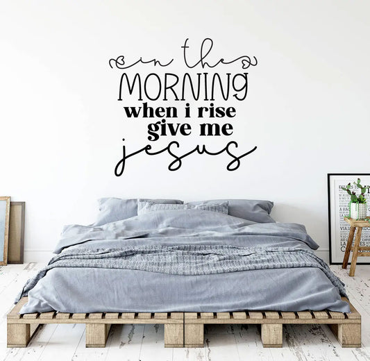 In The Morning When I Rise Give Me Jesus Vinyl Wall Decal