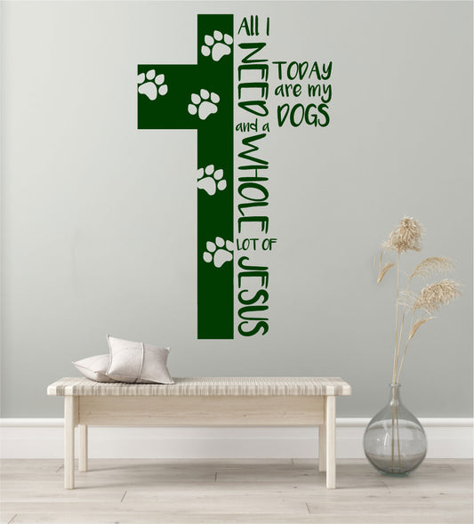 All I Need Are My Dogs And a Whole Lot of Jesus Cross Vinyl Wall Decal