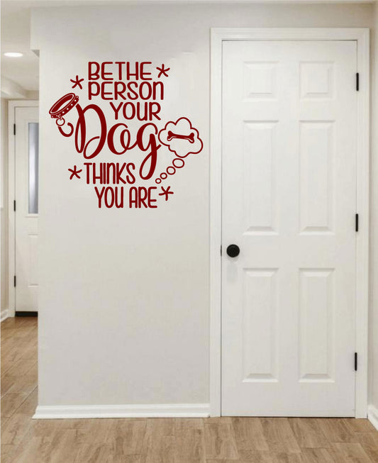 Be The Person Your Dog Thinks You Are Vinyl Wall Decal