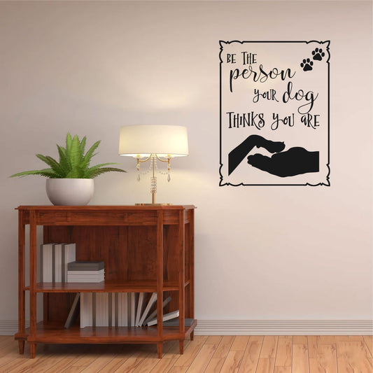 Be The Person Your Dog Thinks You Are Vinyl Wall Decal