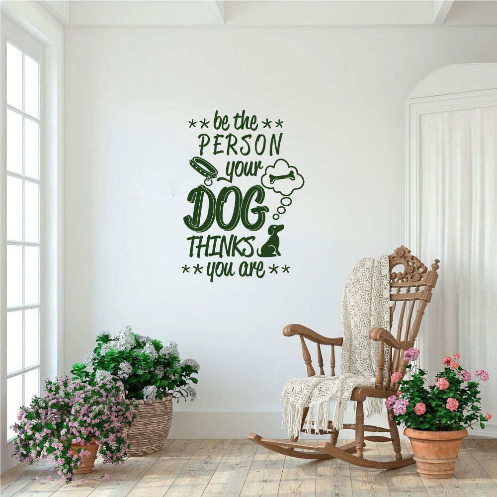 Be The Person Your Dog Thinks You Are Vinyl Wall Decal