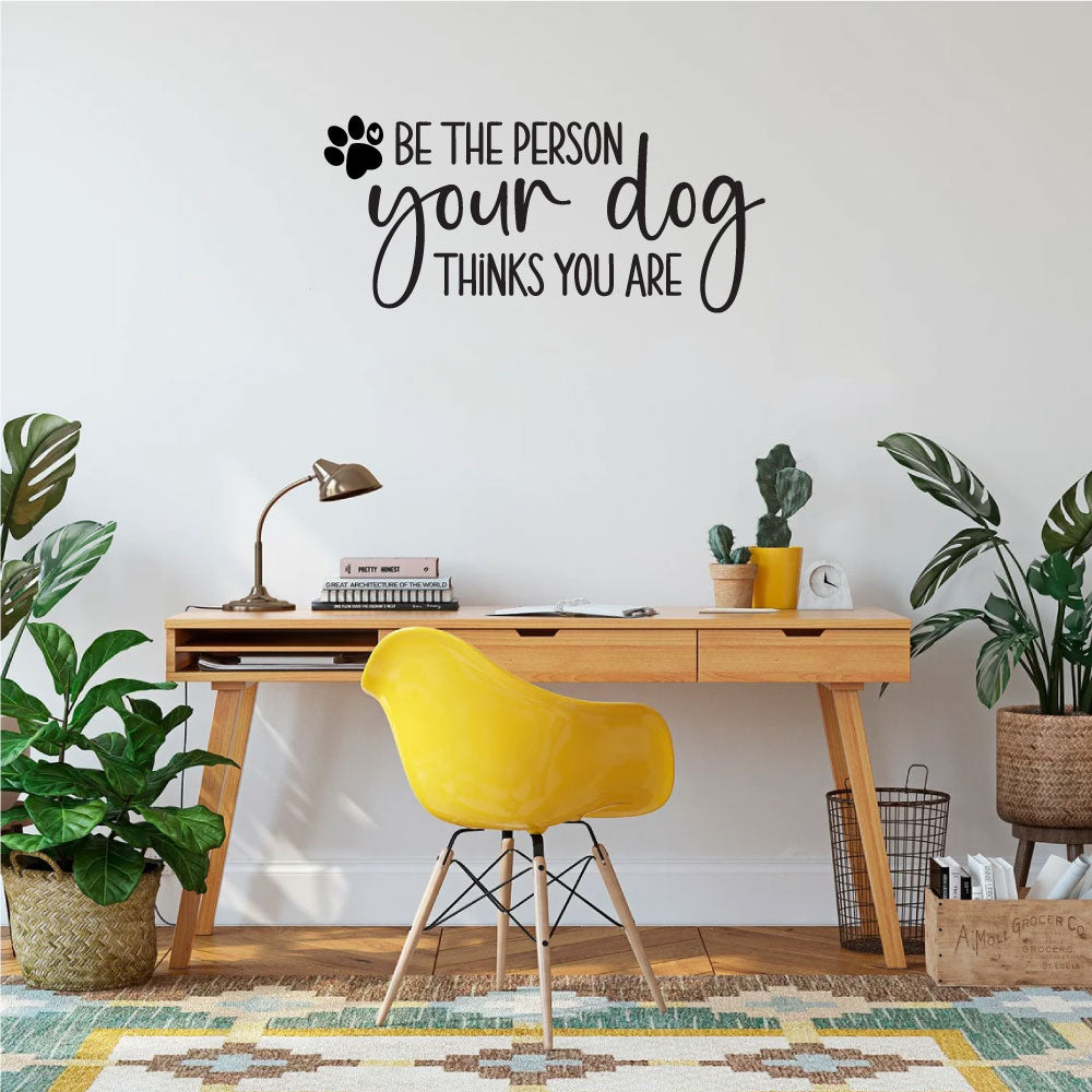 Be The Person Your Dog Thinks You Are Vinyl Wall Decal