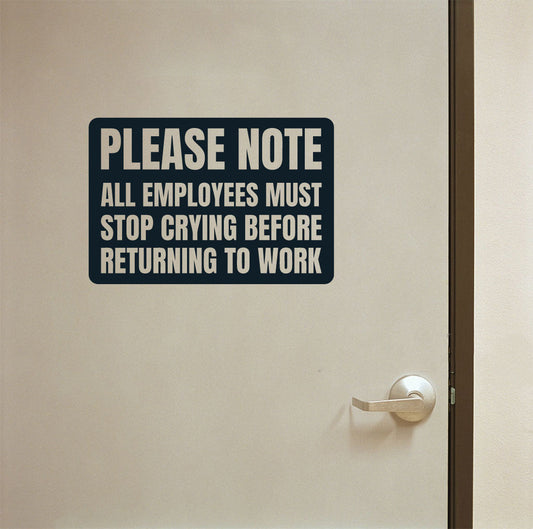 All Employees Must Stop Crying Before Returning To Work Vinyl Wall Words Decal