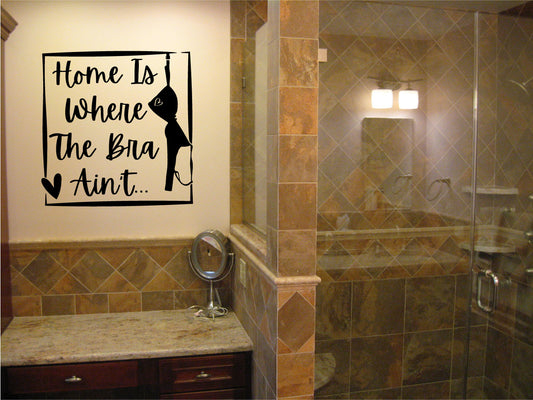 Home is Where The Bra Ain't Vinyl Wall Words Decal