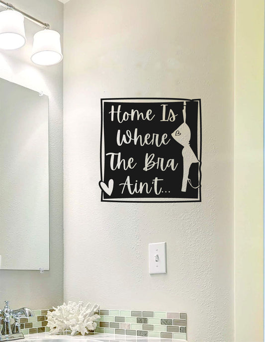 Home is Where The Bra Ain't Vinyl Wall Words Decal