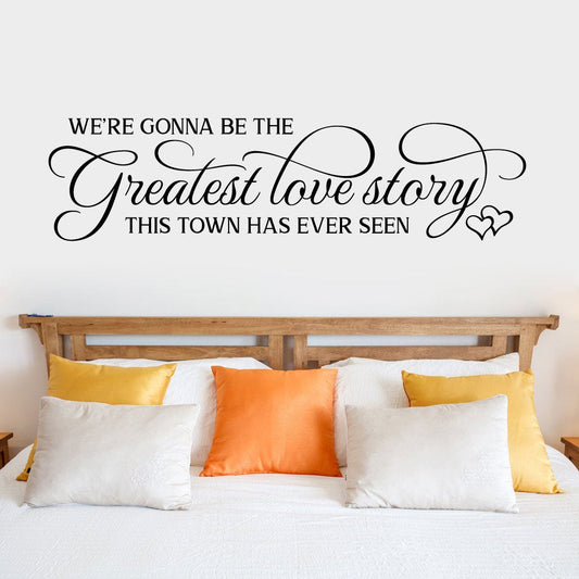 We're Gonna Be The Greatest Love Story This Town Has Ever Seen Vinyl Home Decor Wall Decal Words 