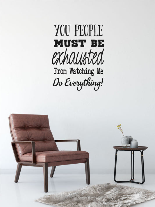 You People Must Be Exhausted From Watching Me Do Everything Vinyl Home Decor Wall Decal Words 